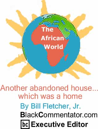Another abandoned house... which was a home - African World By Bill Fletcher, Jr., BlackCommentator.com Executive Editor