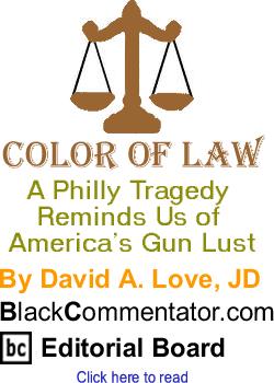 A Philly Tragedy Reminds Us of America’s Gun Lust - Color of Law - By David A. Love, JD - BlackCommentator.com Editorial Board