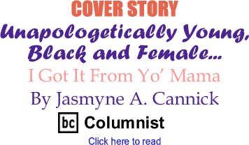 I Got It From Yo’ Mama - Unapologetically Young, Black and Female - By Jasmyne A. Cannick - BlackCommentator.com Columnist