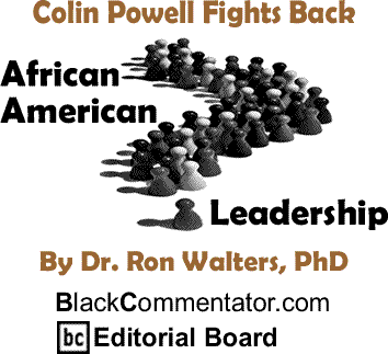 Colin Powell Fights Back - African American Leadership By Dr. Ron Walters, PhD, BlackCommentator.com Editorial Board
