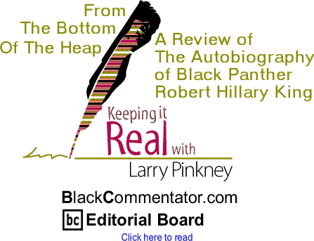 From The Bottom Of The Heap - A Review of The Autobiography of Black Panther Robert Hillary King - Keeping It Real By Larry Pinkney, BlackCommentator.com Editorial Board