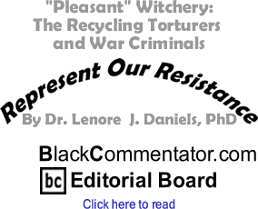 "Pleasant" Witchery: The Recycling Torturers and War Criminals - Represent Our Resistance - By Dr. Lenore J. Daniels, PhD - BlackCommentator.com Editorial Board