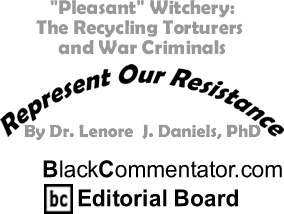 "Pleasant" Witchery: The Recycling Torturers and War Criminals - Represent Our Resistance - By Dr. Lenore J. Daniels, PhD - BlackCommentator.com Editorial Board