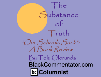 "Our Schools Suck": A Book Review - The Substance of Truth - By Tolu Olorunda - BlackCommentator.com Columnist