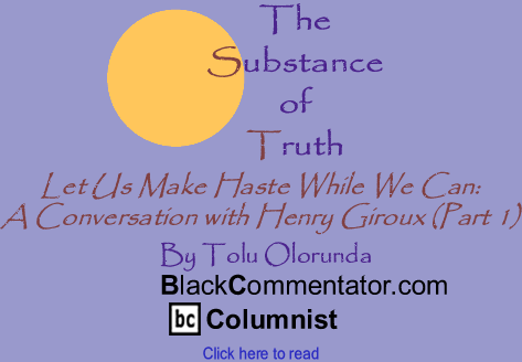 Let Us Make Haste While We Can: A Conversation with Henry Giroux (Part 1) - The Substance of Truth - By Tolu Olorunda - BlackCommentator.com Columnist