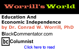 Education And Economic Independence - Worrill's World By Dr. Conrad W. Worrill, PhD, BlackCommentator.com Columnist