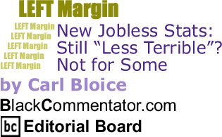 New Jobless Stats: Still "Less Terrible"? Not for Some - Left Margin - By Carl Bloice - BlackCommentator.com Editorial Board
