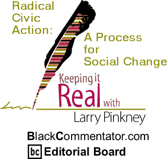Radical Civic Action: A Process for Social Change - Keeping It Real - By Larry Pinkney - BlackCommentator.com Editorial Board
