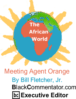 Meeting Agent Orange - The African World - By Bill Fletcher, Jr. - BlackCommentator.com Executive Editor