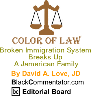 Broken Immigration System Breaks Up A Jamerican Family - Color of Law By David A. Love, JD, BlackCommentator.com Editorial Board