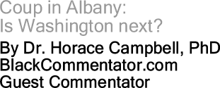 Coup in Albany: Is Washington next? By Dr. Horace Campbell, PhD, BlackCommentator.com Guest Commentator