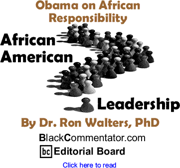 Obama on African Responsibility - African American Leadership By Dr. Ron Walters, PhD, BlackCommentator.com Editorial Board