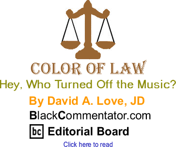 Hey, Who Turned Off the Music? - Color of Law - By David A. Love, JD - BlackCommentator.com Editorial Board