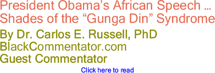 President Obama’s African Speech - Shades of the "Gunga Din" Syndrome - By Dr. Carlos E. Russell, PhD - BlackCommentator.com Guest Commentator