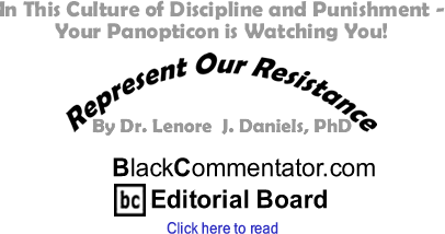 In This Culture of Discipline and Punishment - Your Panopticon is Watching You! - Represent Our Resistance - By Dr. Lenore J. Daniels, PhD - BlackCommentator.com Editorial Board