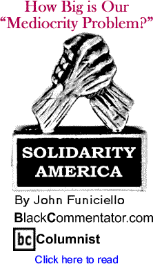 How Big is Our "Mediocrity Problem?" - Solidarity America - By John Funiciello - BlackCommentator.com Columnist