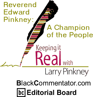 Reverend Edward Pinkney: A Champion of the People - Keeping It Real By Larry Pinkney, BlackCommentator.com Editorial Board