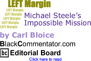 Michael Steele’s Impossible Mission - Left Margin By Carl Bloice