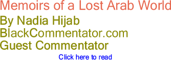 Memoirs of a Lost Arab World By Nadia Hijab, BlackCommentator.com Guest Commentator