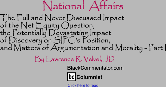 The Full and Never Discussed Impact of the Net Equity Question, the Potentially Devastating Impact of Discovery on SIPC’s Position, and Matters of Argumentation and Morality - Part I - National Affairs - By Lawrence R. Velvel, JD - BlackCommentator.com Columnist