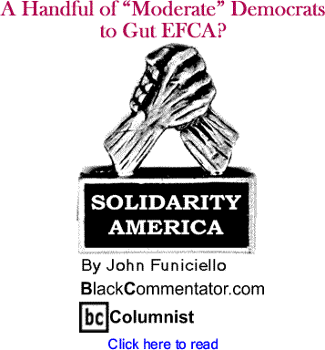 A Handful of "Moderate" Democrats to Gut EFCA? - Solidarity America - By John Funiciello - BlackCommentator.com Columnist