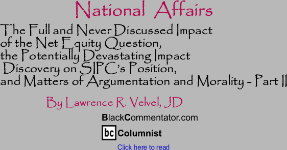 The Full and Never Discussed Impact of the Net Equity Question, the Potentially Devastating Impact of Discovery on SIPC’s Position, and Matters of Argumentation and Morality - Part II - National Affairs - By Lawrence R. Velvel, JD - BlackCommentator.com Columnist