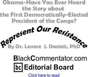 Obama-Have You Ever Heard the Story about the First Democratically-Elected President of the Congo? - Represent Our Resistance - By Dr. Lenore J. Daniels, PhD - BlackCommentator.com Editorial Board