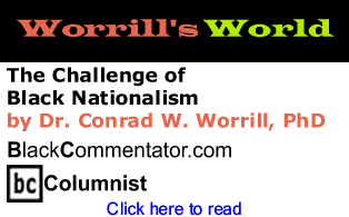 The Challenge of Black Nationalism - Worrill's World - By Dr. Conrad W. Worrill, PhD - BlackCommentator.com Columnist