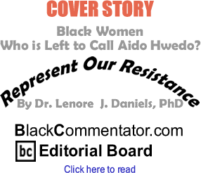 Cover Story: Black Women - Who is Left to Call Aido Hwedo? - Represent Our Resistance By Dr. Lenore J. Daniels, PhD, BlackCommentator.com Editorial Board 