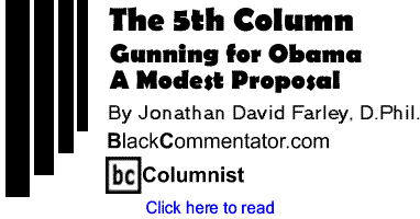 Gunning for Obama - A Modest Proposal - The Fifth Column By Jonathan David Farley, DPhil, BlackCommentator.com Columnist