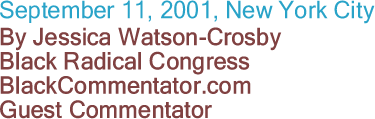 September 11, 2001, New York City By Jessica Watson-Crosby, Black Radical Congress, BlackCommentator.com Guest Commentator