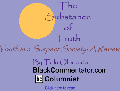 Youth in a Suspect Society: A Review - The Substance of Truth - By Tolu Olorunda - BlackCommentator.com Columnist
