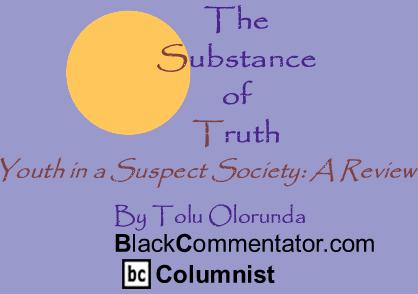 Youth in a Suspect Society: A Review - The Substance of Truth - By Tolu Olorunda - BlackCommentator.com Columnist