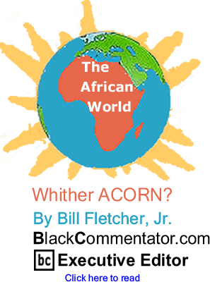 Whither ACORN? - The African World - By Bill Fletcher, Jr. - BlackCommentator.com Executive Editor