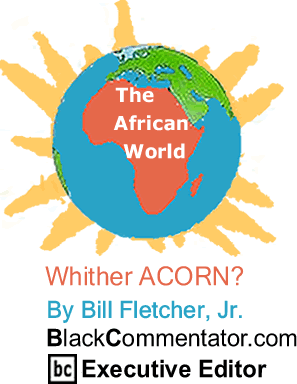 Whither ACORN? - The African World - By Bill Fletcher, Jr. - BlackCommentator.com Executive Editor