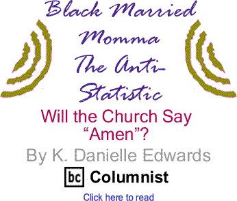 Will the Church Say “Amen”? - Black Married Momma - The Anti-Statistic By K. Danielle Edwards, BlackCommentator.com Columnist