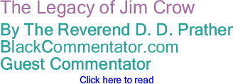 The Legacy of Jim Crow - By The Reverend D. D. Prather - BlackCommentator.com Guest Commentator