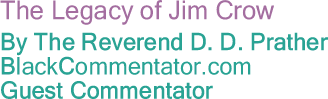 The Legacy of Jim Crow - By The Reverend D. D. Prather - BlackCommentator.com Guest Commentator