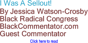 I Was A Sellout! By Jessica Watson-Crosby, Black Radical Congress, BlackCommentator.com Guest Commentator
