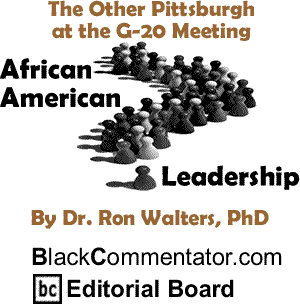 The Other Pittsburgh at the G-20 Meeting - African American Leadership By Dr. Ron Walters, PhD, BlackCommentator.com Editorial Board