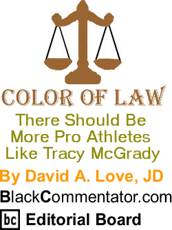 There Should Be More Pro Athletes Like Tracy McGrady - Color of Law By David A. Love, JD, BlackCommentator.com Editorial Board