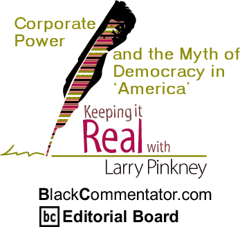 Corporate Power and the Myth of Democracy in ‘America’ - Keeping It Real - By Larry Pinkney - BlackCommentator.com Editorial Board