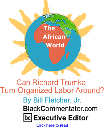 Can Richard Trumka Turn Organized Labor Around? - The African World - By Bill Fletcher, Jr. - BlackCommentator.com Executive Editor