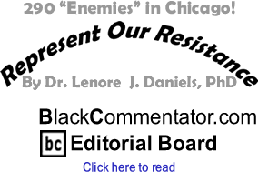 290 "Enemies" in Chicago! - Represent Our Resistance - By Dr. Lenore J. Daniels, PhD - BlackCommentator.com Editorial Board