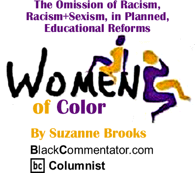 The Omission of Racism, Racism+Sexism, in Planned, Educational Reforms - Women of Color By Suzanne Brooks, BlackCommentator.com Columnist
