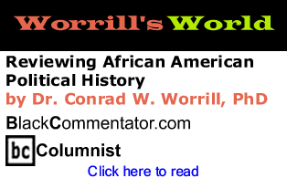 Reviewing African American Political History - Worrill’s World - By Dr. Conrad Worrill, PhD - BlackCommentator.com Columnist