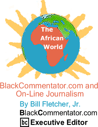 BlackCommentator.com and On-Line Journalism - The African World - By Bill Fletcher, Jr. - BlackCommentator.com Executive Editor