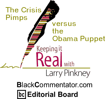 The Crisis Pimps versus the Obama Puppet - Keeping It Real - By Larry Pinkney - BlackCommentator.com Editorial Board