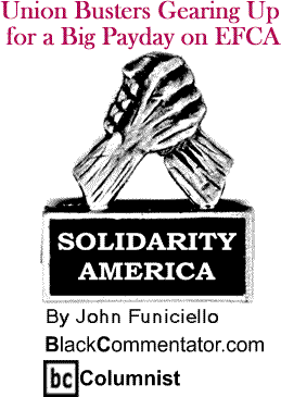 Union Busters Gearing Up for a Big Payday on EFCA - Solidarity America - By John Funiciello - BlackCommentator.com Columnist