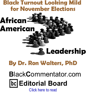 Black Turnout Looking Mild for November Elections - African American Leadership By Dr. Ron Walters, PhD, BlackCommentator.com Editorial Board